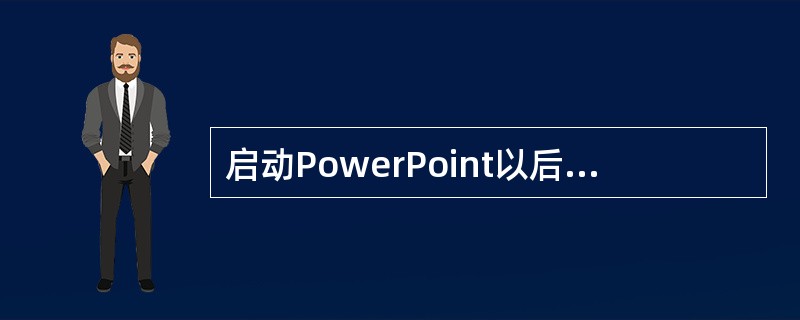 启动PowerPoint以后出现的PowerPoint对话框中有哪几个选项()