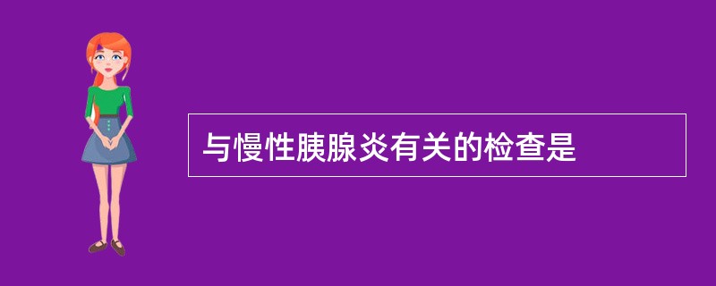 与慢性胰腺炎有关的检查是