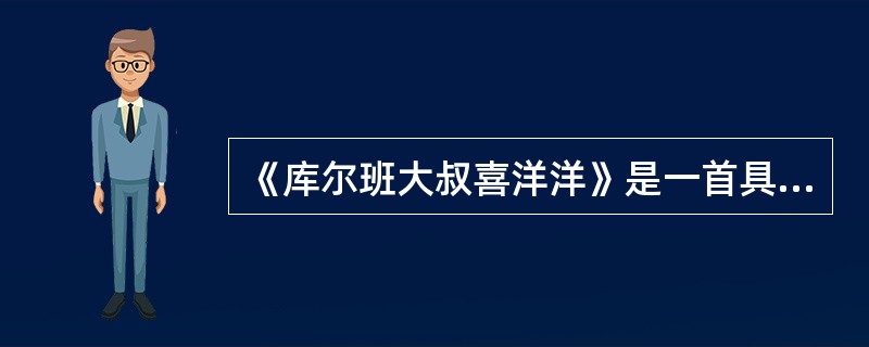 《库尔班大叔喜洋洋》是一首具有浓郁西藏风格特点的少儿歌曲。()