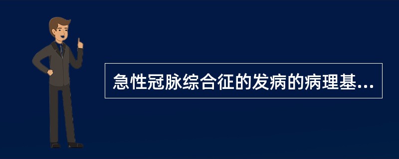 急性冠脉综合征的发病的病理基础最可能是A、冠状动脉痉挛B、冠状动脉粥样斑块形成C