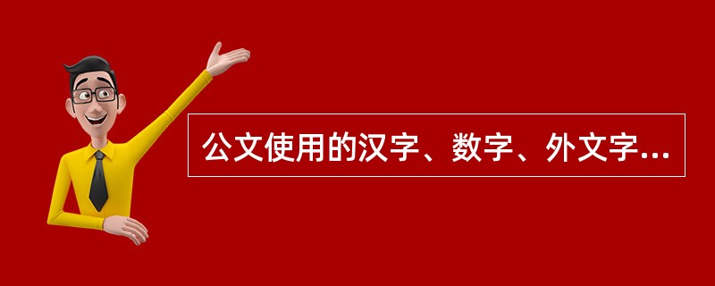 公文使用的汉字、数字、外文字符、计量单位和标点符号等,应按照有关国家标准的规定执