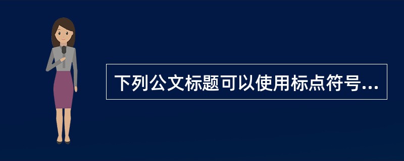 下列公文标题可以使用标点符号的是( )