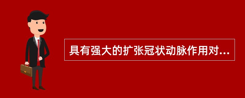 具有强大的扩张冠状动脉作用对变异性心绞痛疗效最佳的药物是A、普萘洛尔B、硝酸甘油