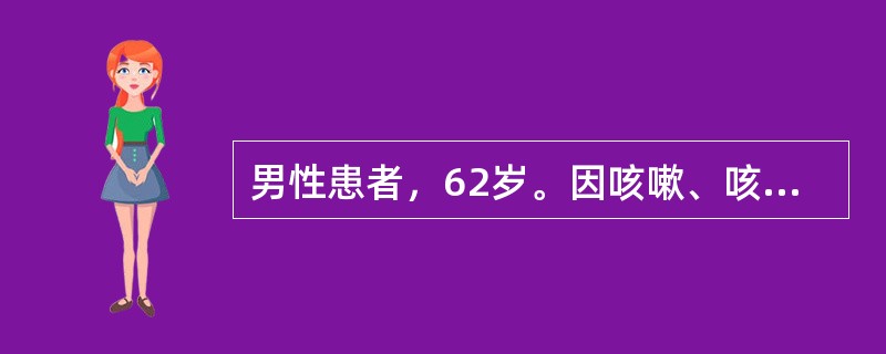 男性患者，62岁。因咳嗽、咳痰带血、胸闷、气短2周收入院。在体：T 37.6℃，