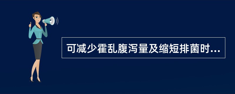 可减少霍乱腹泻量及缩短排菌时间的治疗是( )。