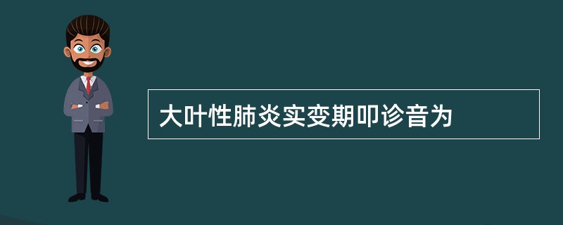 大叶性肺炎实变期叩诊音为