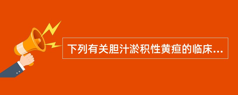 下列有关胆汁淤积性黄疸的临床特点，哪项除外A、尿胆红素呈阳性B、伴皮肤瘙痒C、皮