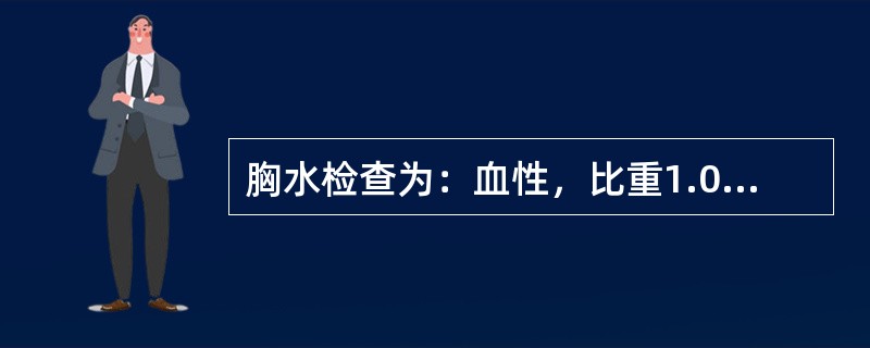 胸水检查为：血性，比重1.020，蛋白定量39g£¯L，LDH503U£¯L，葡