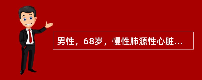 男性，68岁，慢性肺源性心脏病史8年，急性加重3天来院，既往无高血压，冠心病病史