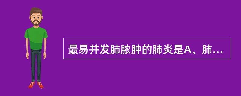 最易并发肺脓肿的肺炎是A、肺炎球菌肺炎B、军团菌肺炎C、克雷伯杆菌肺炎D、金黄色