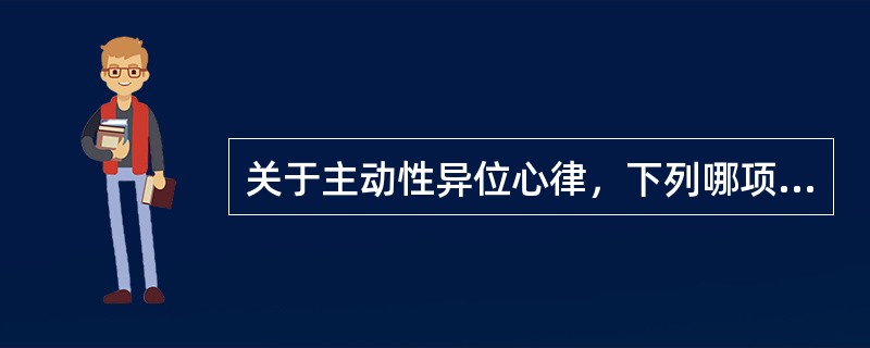 关于主动性异位心律，下列哪项不正确A、阵发性心动过速B、房性期前收缩C、心房扑动