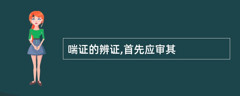 喘证的辨证,首先应审其