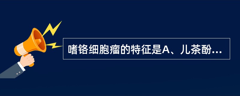 嗜铬细胞瘤的特征是A、儿茶酚胺分泌过多B、糖皮质激素分泌过多C、醛固酮分泌过多D