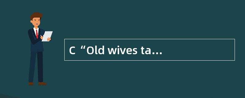 C“Old wives tales” are beliefs passed do