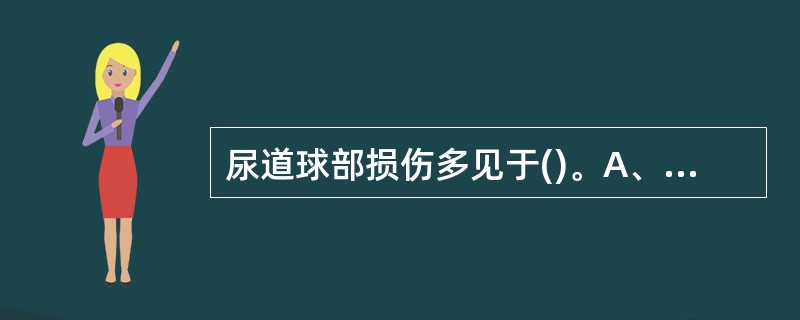 尿道球部损伤多见于()。A、骑跨伤 B、枪弹、锐器伤 C、骨盆骨折 D、腰部撞击