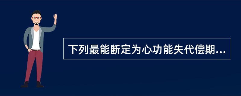 下列最能断定为心功能失代偿期的是A、心率加快B、心肌肥厚与心脏扩大C、心排血量下