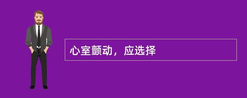 心室颤动，应选择