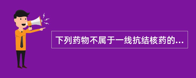 下列药物不属于一线抗结核药的是A、异烟肼B、乙胺丁醇C、吡嗪酰胺D、对氨基水杨酸