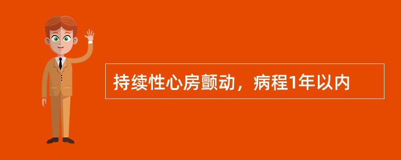 持续性心房颤动，病程1年以内