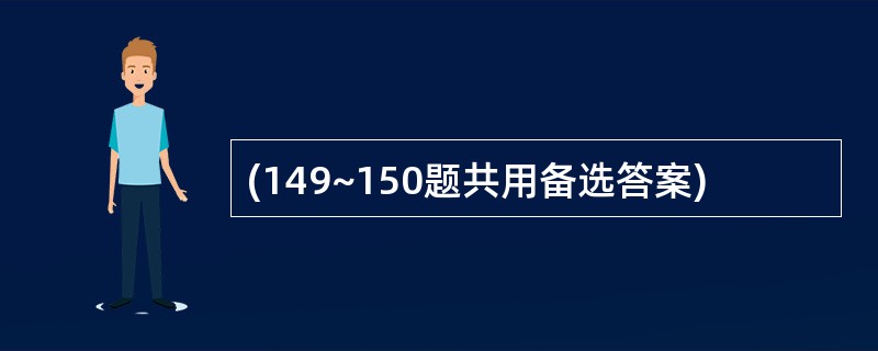 (149~150题共用备选答案)