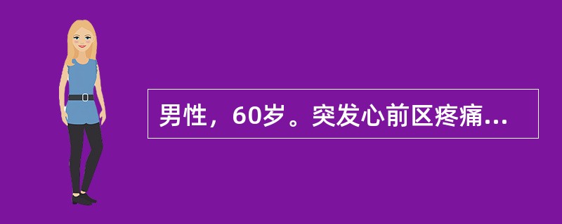 男性，60岁。突发心前区疼痛4小时，心电图示急性前壁心肌梗死，既往无高血压史、癫