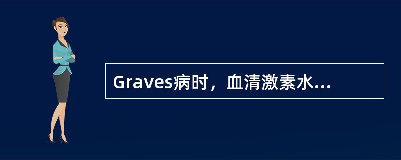 Graves病时，血清激素水平变化中哪一组是正确的A、T3↑、T4↑、TSH↓B