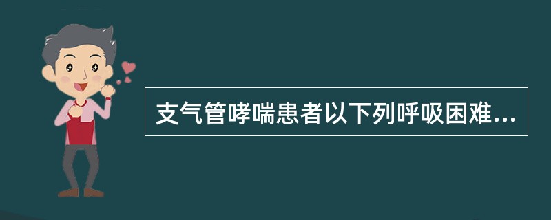 支气管哮喘患者以下列呼吸困难为主的是A、吸气性呼吸困难B、呼气性呼吸困难C、混合