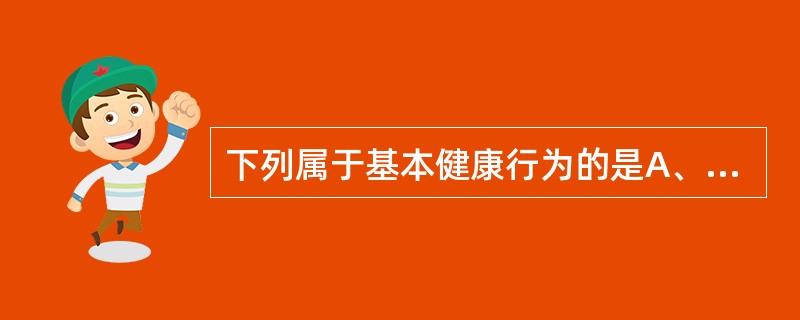 下列属于基本健康行为的是A、平衡膳食B、定期体检C、预防意外伤害D、保持情绪稳定