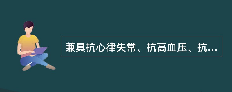 兼具抗心律失常、抗高血压、抗心绞痛的药物是A、阿托品B、异丙肾上腺素C、普萘洛尔