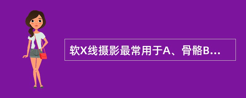 软X线摄影最常用于A、骨骼B、气管、支气管、肺C、头颅D、腹部E、乳腺