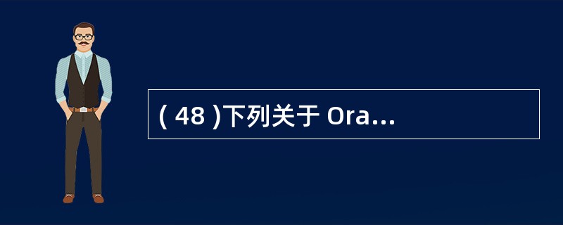 ( 48 )下列关于 Oracle 体系结构的叙述中,不正确的是A )表空间是逻