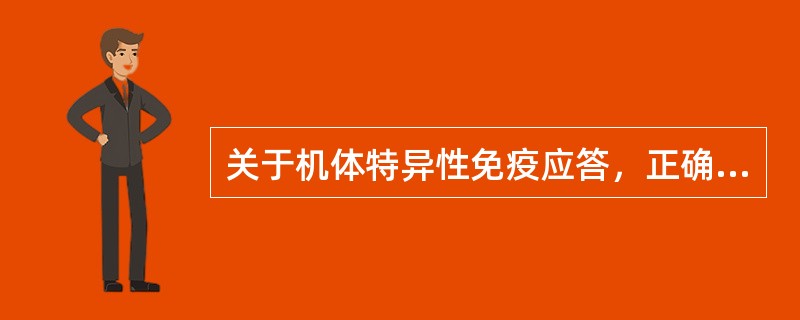 关于机体特异性免疫应答，正确的是A、唾液腺的杀菌作用B、巨噬细胞的吞噬作用C、肿