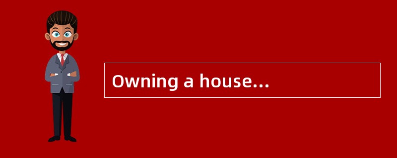 Owning a house of their own is a ______(