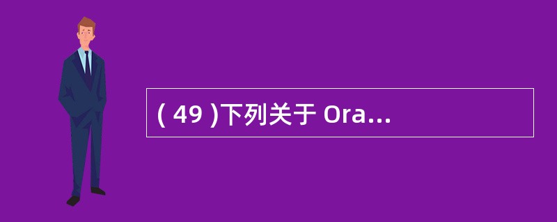 ( 49 )下列关于 Oracle 对象 £­ 关系特性的叙述中,不正确的是