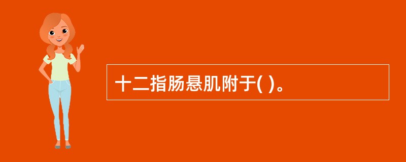 十二指肠悬肌附于( )。