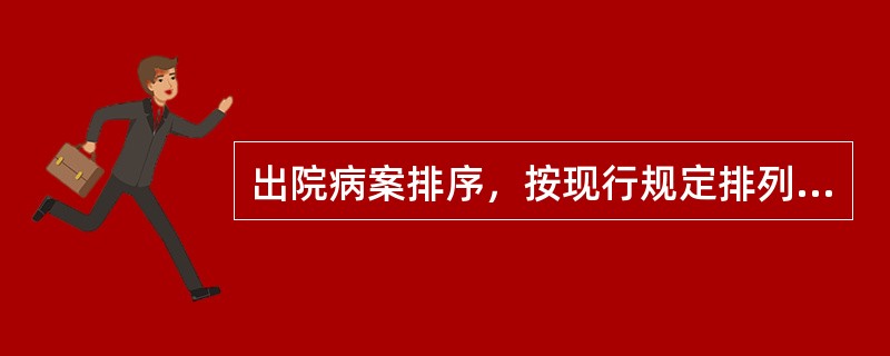 出院病案排序，按现行规定排列正确的是( )。A、病案首页→住院志→医嘱单→病程记