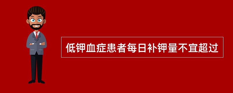 低钾血症患者每日补钾量不宜超过