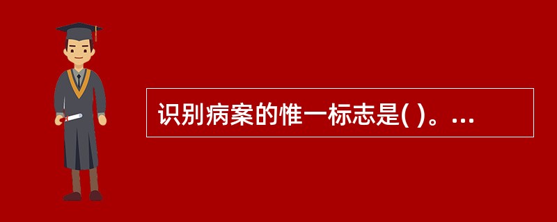 识别病案的惟一标志是( )。A、医保卡号B、姓名C、病案号D、身份证号E、户口