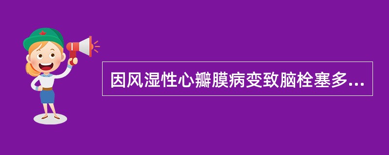 因风湿性心瓣膜病变致脑栓塞多见于( )。