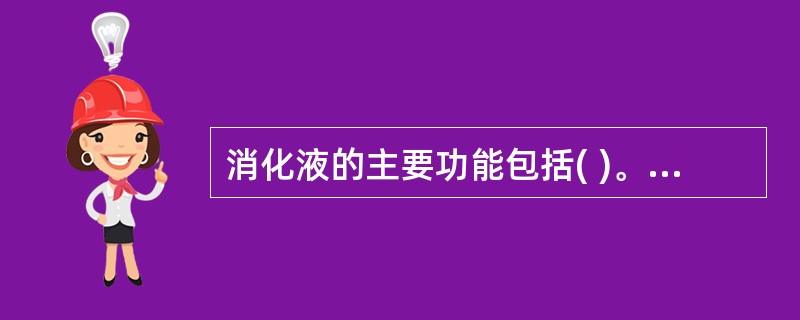 消化液的主要功能包括( )。A、所含的黏液、抗体等有保护消化道的作用B、分解食物