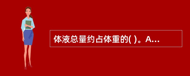 体液总量约占体重的( )。A、40%B、60%C、70%D、50%E、30% -