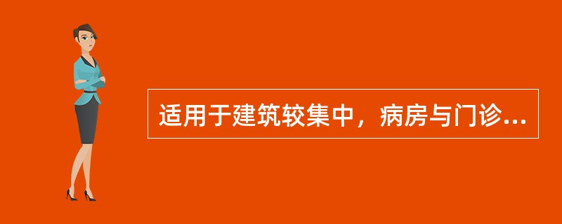 适用于建筑较集中，病房与门诊相邻，肩负有医疗教学任务的综合性医院的病案归档方法是