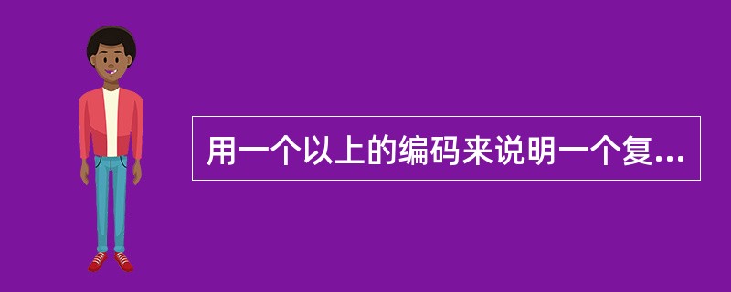 用一个以上的编码来说明一个复杂的诊断报告的所有成分时，这个编码称之为( )。