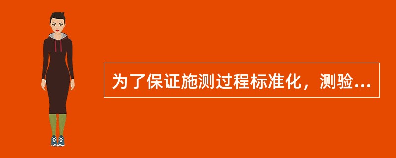 为了保证施测过程标准化，测验手册应该规范主试人员A、测验场所的布置B、测验材料的