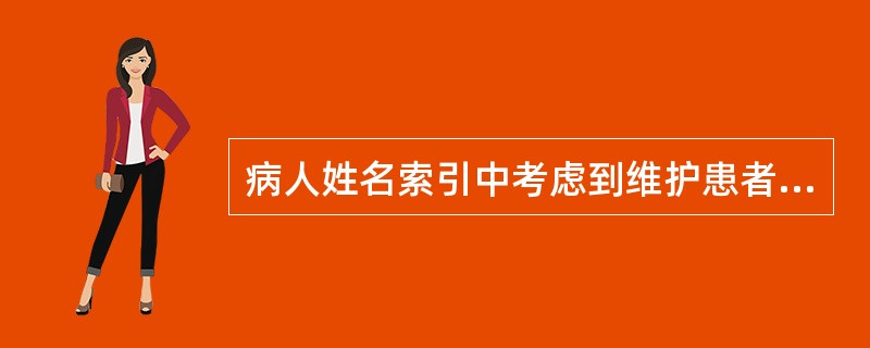 病人姓名索引中考虑到维护患者医疗信息的保密问题，应避免记录( )。A、病人的出生