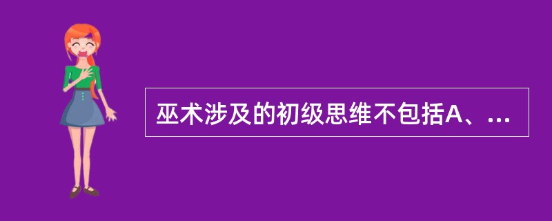 巫术涉及的初级思维不包括A、魔幻思维B、类比思维C、任意思维D、象征思维E、隐喻