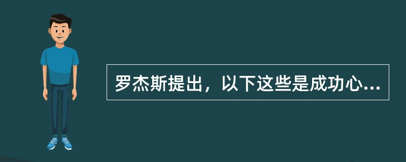 罗杰斯提出，以下这些是成功心理治疗所必备的条件，但不包括A、积极尊重关心B、共情