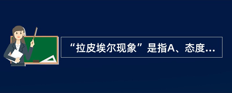 “拉皮埃尔现象”是指A、态度与行为不一致B、态度与行为一致C、态度是行为的准备状