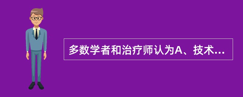 多数学者和治疗师认为A、技术比治疗师的自身素质重要B、方法比技术重要C、治疗师自