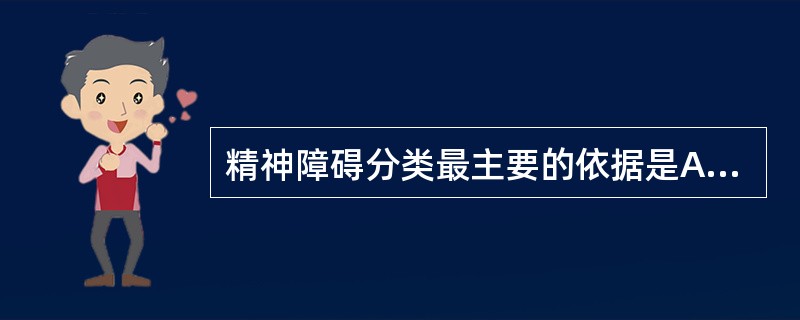 精神障碍分类最主要的依据是A、发病时间B、诱发因素C、应激事件D、临床表现E、遗